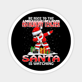Be Nice To The Astronomy Teacher Santa is Watching Magnet